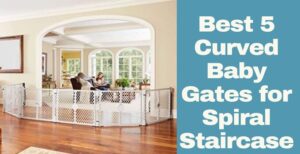 Best 5 Curved Baby Gates for Spiral Staircase
