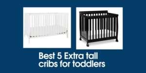 Best 5 Extra Tall Cribs for Tall Babies